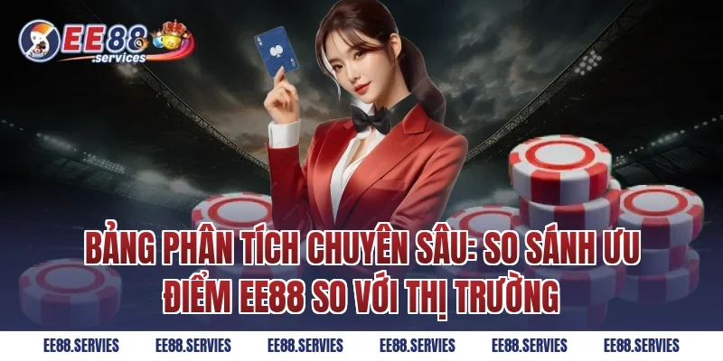 Bảng phân tích chuyên sâu: So sánh ưu điểm EE88 so với thị trường