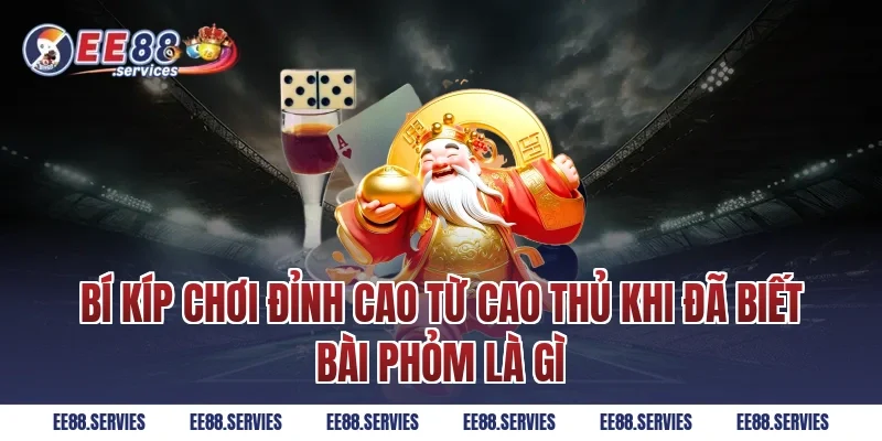 Bí kíp chơi đỉnh cao từ cao thủ khi đã biết Bài phỏm là gì