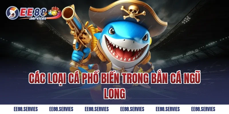 Các loại cá phổ biến trong Bắn Cá Ngũ Long