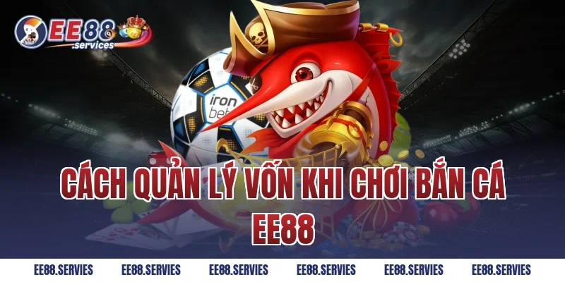 Cách quản lý vốn khi chơi Bắn Cá EE88