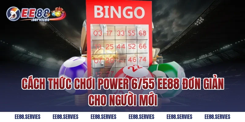 Cách thức chơi Power 6/55 EE88 đơn giản cho người mới