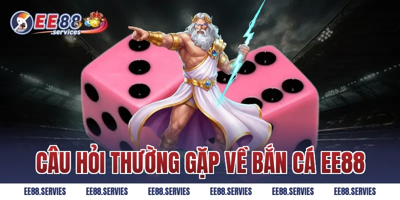 Câu hỏi thường gặp về Bắn Cá EE88