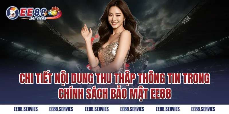 Chi tiết nội dung thu thập thông tin trong Chính Sách Bảo Mật EE88