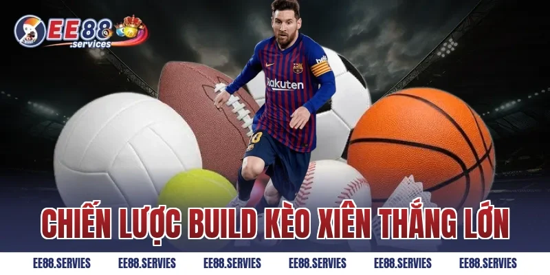 Chiến lược build kèo xiên thắng lớn