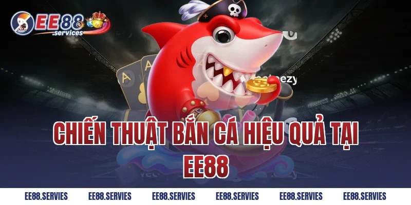 Chiến thuật bắn cá hiệu quả tại EE88