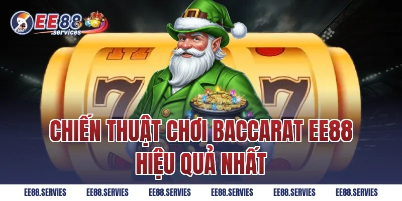 Chiến thuật chơi Baccarat EE88 hiệu quả nhất
