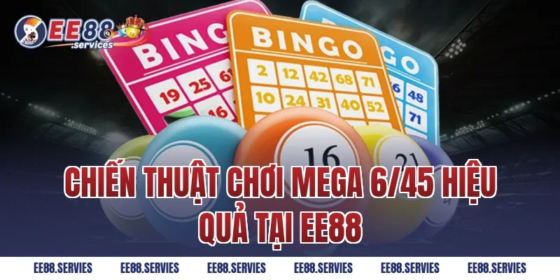Chiến thuật chơi Mega 6/45 hiệu quả tại EE88