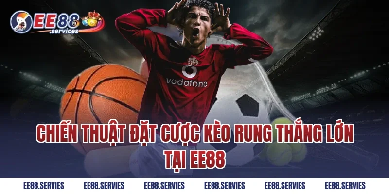 Chiến thuật đặt cược kèo rung thắng lớn tại EE88