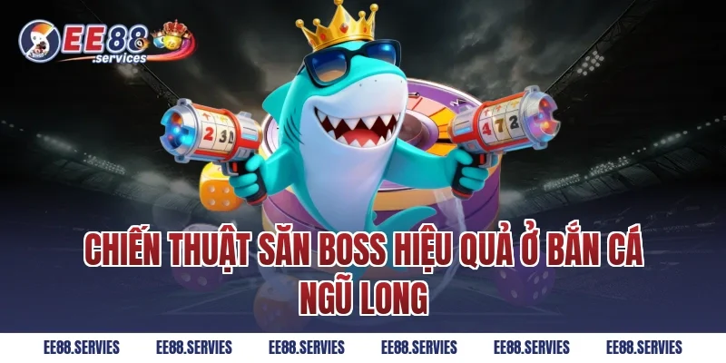 Chiến thuật săn boss hiệu quả ở Bắn Cá Ngũ Long
