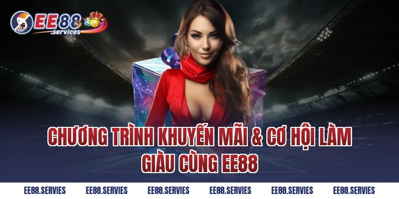 Chương trình khuyến mãi & Cơ hội làm giàu cùng EE88