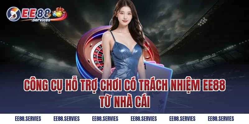 Công cụ hỗ trợ Chơi Có Trách Nhiệm EE88 từ nhà cái