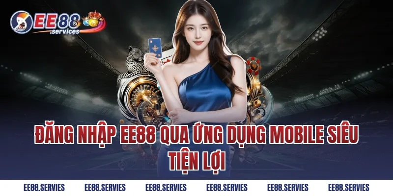 Đăng Nhập EE88 qua ứng dụng mobile siêu tiện lợi