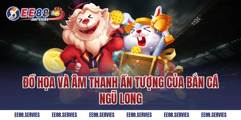 Đồ họa và âm thanh ấn tượng của Bắn Cá Ngũ Long
