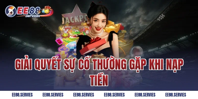 Giải quyết sự cố thường gặp khi nạp tiền