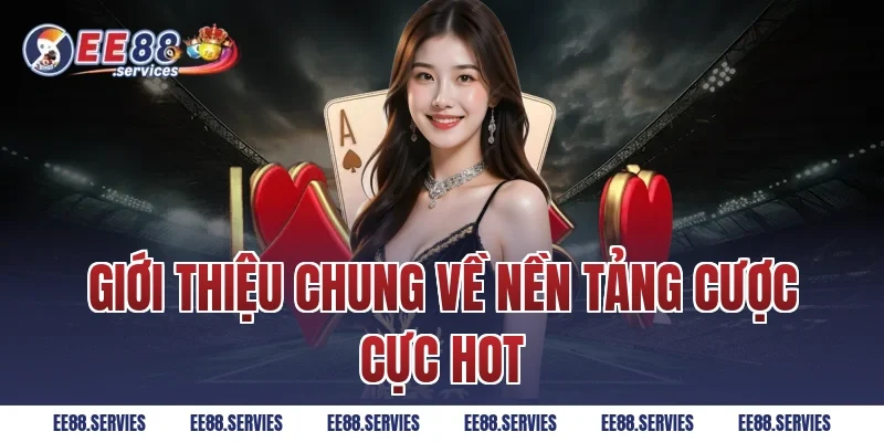 Giới thiệu chung về nền tảng cược cực hot