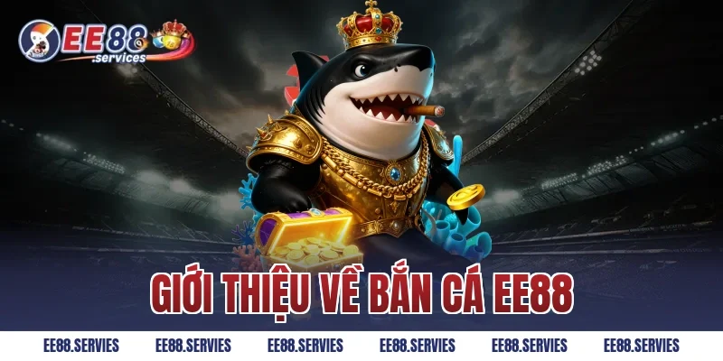 Giới thiệu về Bắn Cá EE88