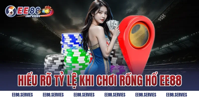 Hiểu rõ tỷ lệ khi chơi Rồng Hổ EE88