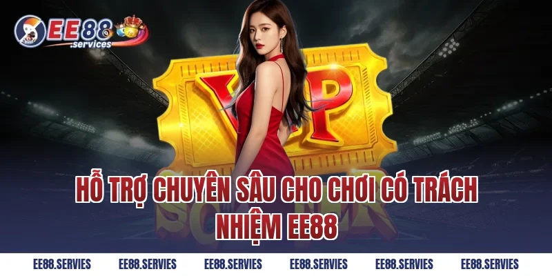 Hỗ trợ chuyên sâu cho Chơi Có Trách Nhiệm EE88