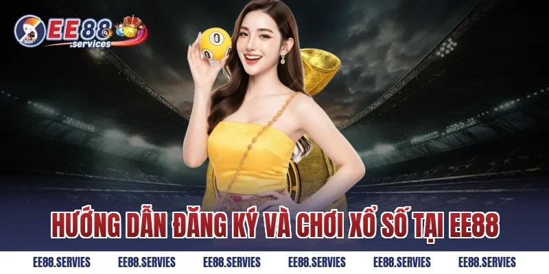 Hướng Dẫn Đăng Ký Và Chơi Xổ Số Tại EE88