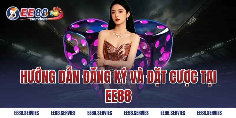 Hướng dẫn đăng ký và đặt cược tại EE88