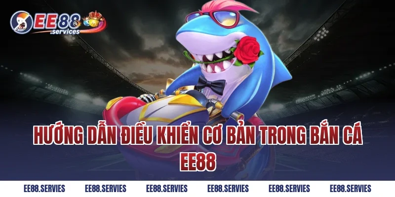 Hướng dẫn điều khiển cơ bản trong Bắn Cá EE88