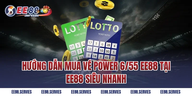 Hướng dẫn mua vé Power 6/55 EE88 tại EE88 siêu nhanh