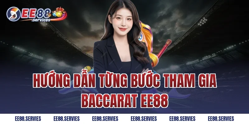 Hướng dẫn từng bước tham gia Baccarat EE88