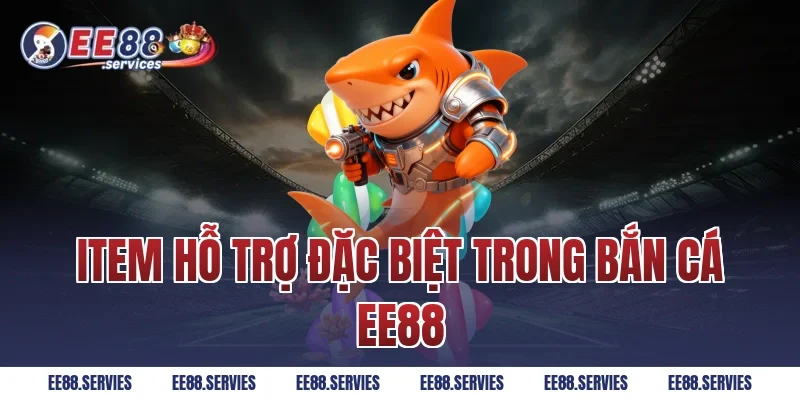 Item hỗ trợ đặc biệt trong Bắn Cá EE88