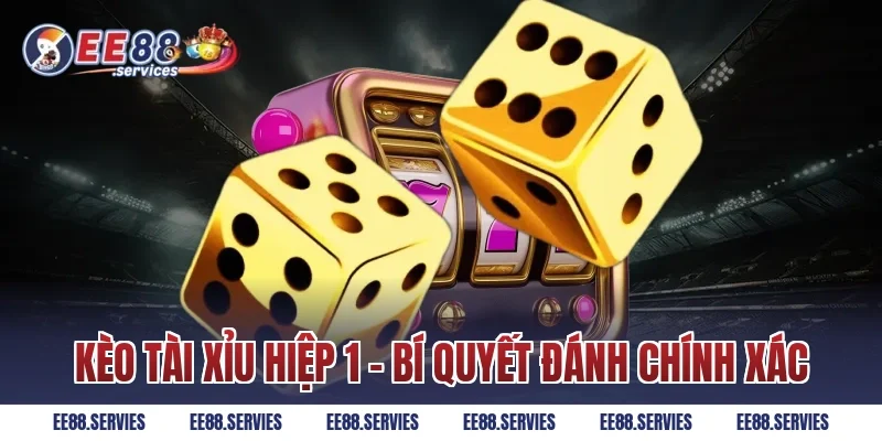 Kèo Tài Xỉu hiệp 1 – Bí quyết đánh chính xác