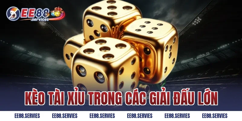 Kèo Tài Xỉu trong các giải đấu lớn