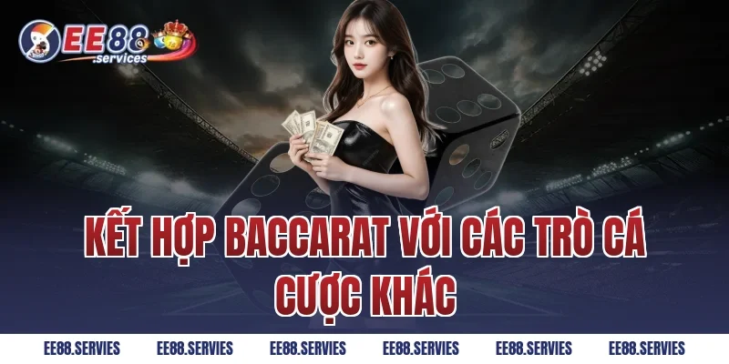 Kết hợp Baccarat với các trò cá cược khác