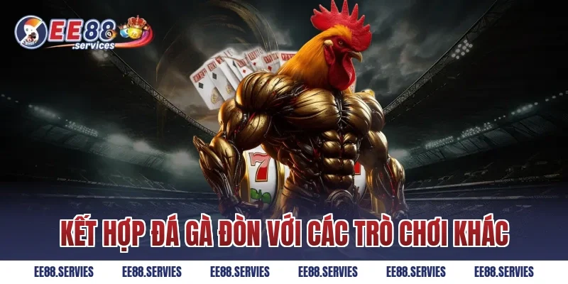 Kết hợp Đá Gà Đòn với các trò chơi khác
