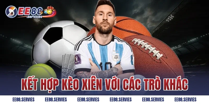 Kết hợp kèo xiên với các trò khác