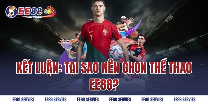 Kết luận: Tại sao nên chọn Thể Thao EE88?