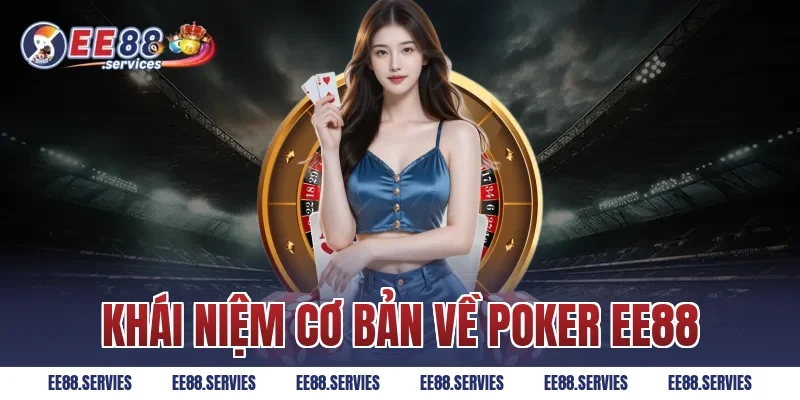 Khái Niệm Cơ Bản Về Poker EE88
