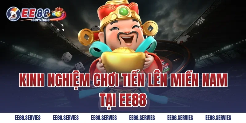 Kinh nghiệm chơi Tiến lên miền nam tại EE88