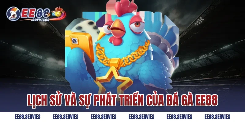Lịch sử và sự phát triển của Đá Gà EE88
