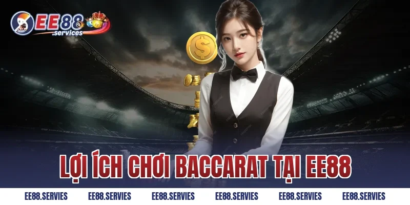Lợi ích chơi Baccarat tại EE88