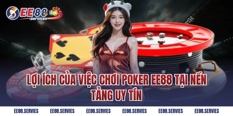 Lợi Ích Của Việc Chơi Poker EE88 Tại Nền Tảng Uy Tín