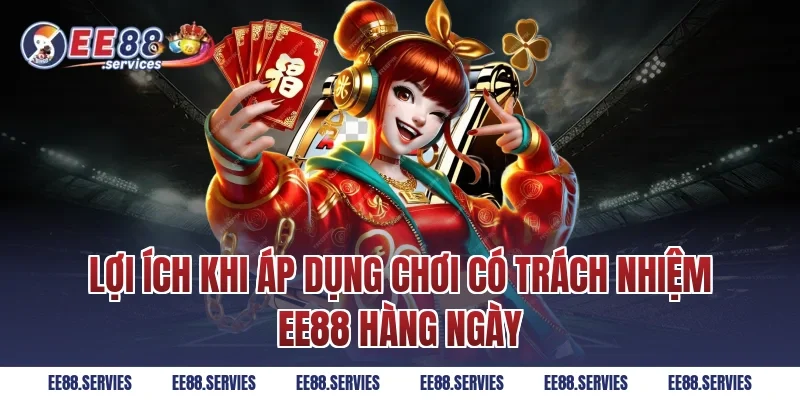 Lợi ích khi áp dụng Chơi Có Trách Nhiệm EE88 hàng ngày