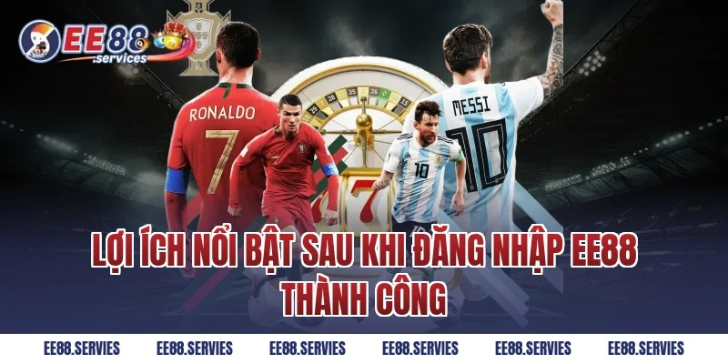Lợi ích nổi bật sau khi Đăng Nhập EE88 thành công