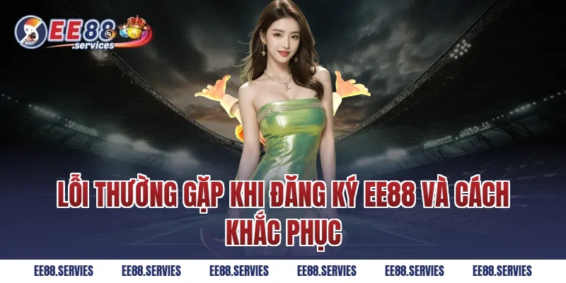 Lỗi thường gặp khi Đăng Ký EE88 và cách khắc phục