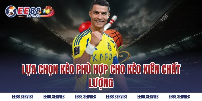 Lựa chọn kèo phù hợp cho kèo xiên chất lượng