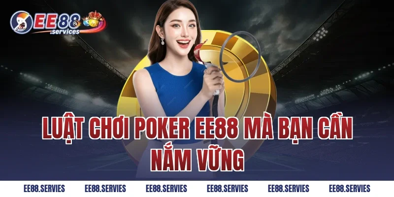 Luật Chơi Poker EE88 Mà Bạn Cần Nắm Vững