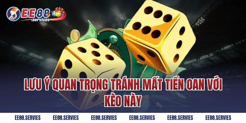 Lưu ý quan trọng tránh mất tiền oan với kèo này