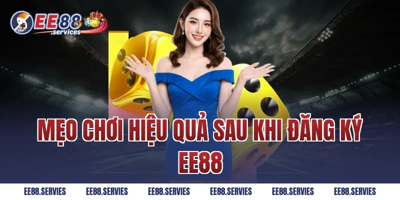 Mẹo chơi hiệu quả sau khi Đăng Ký EE88