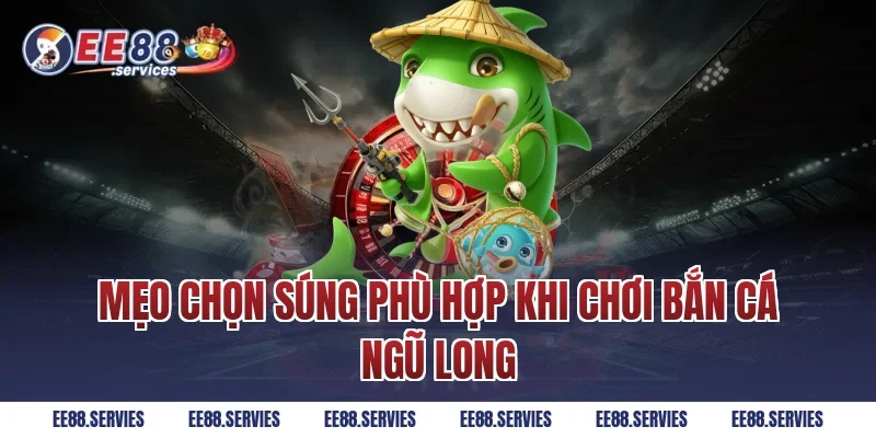 Mẹo chọn súng phù hợp khi chơi Bắn Cá Ngũ Long