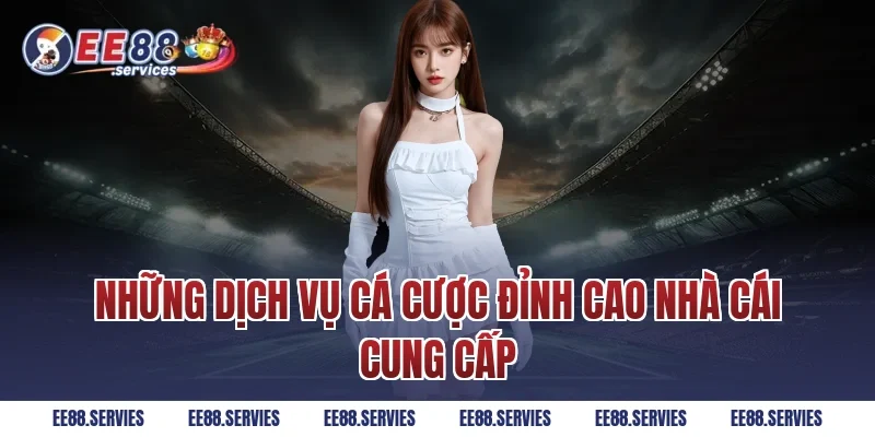 Những dịch vụ cá cược đỉnh cao nhà cái cung cấp
