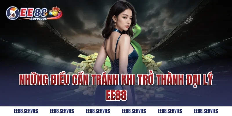 Những điều cần tránh khi trở thành đại lý EE88