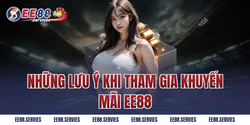 Những Lưu Ý Khi Tham Gia Khuyến Mãi EE88